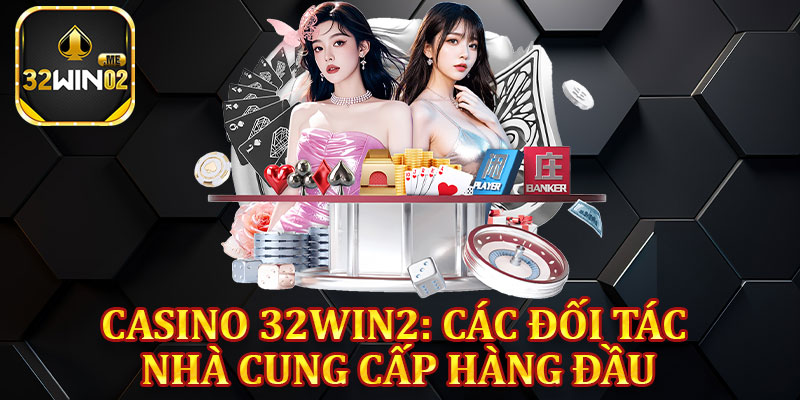 Casino 32win2: Các Đối Tác Nhà Cung Cấp Hàng Đầu