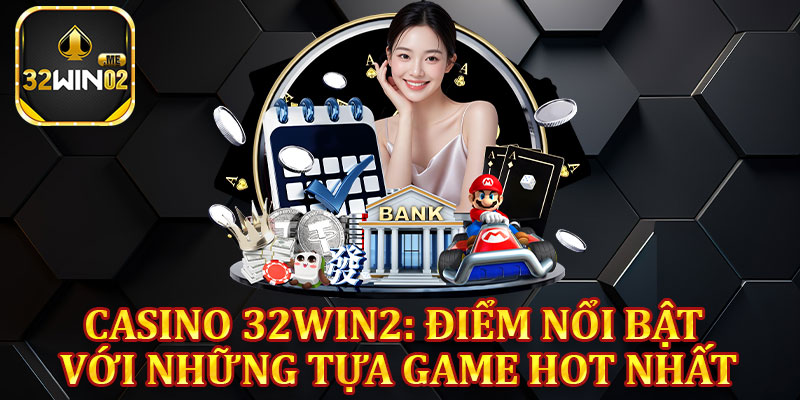 Casino 32win2: Điểm Nổi Bật Với Những Tựa Game Hot Nhất